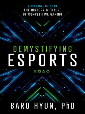 cover image of Demystifying Esports: a Personal Guide to the History and Future of Competitive Gaming